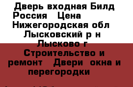 Дверь входная Билд Россия › Цена ­ 7 990 - Нижегородская обл., Лысковский р-н, Лысково г. Строительство и ремонт » Двери, окна и перегородки   